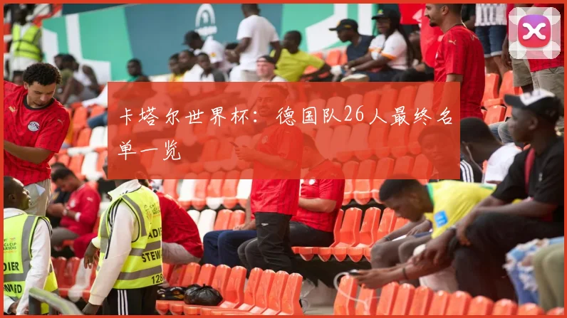 卡塔尔世界杯：德国队26人最终名单一览